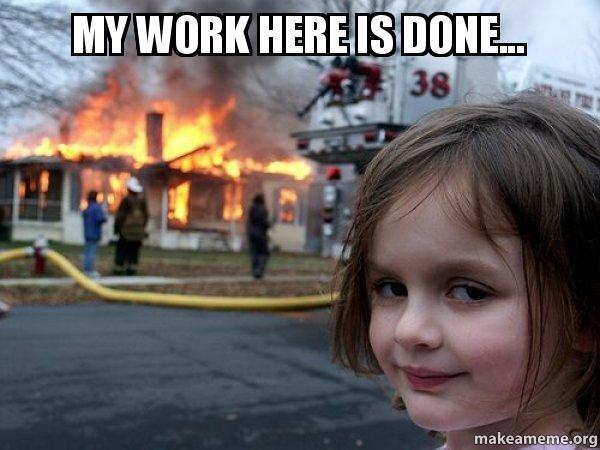 Smiling girl says 'My work here is done' while house burns.